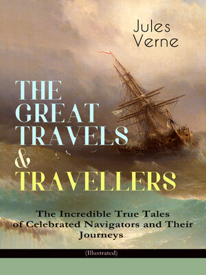 cover image of The Great Travels & Travellers--the Incredible True Tales Of Celebrated Navigators And Their Journeys